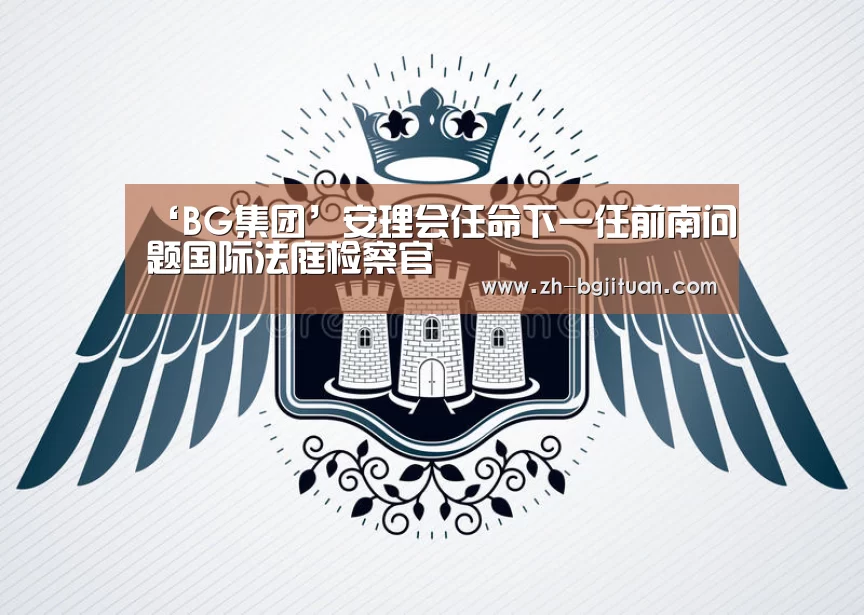 ‘BG集团’安理会任命下一任前南问题国际法庭检察官