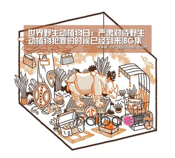 世界野生动植物日：严肃对待野生动植物犯罪的时候已经到来|BG